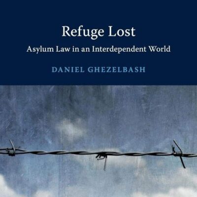 Refuge Lost: Asylum Law in an Interdependent World (Cambridge Asylum and Migration Studies)