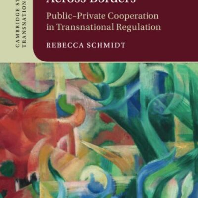 Regulatory Integration Across Borders: Public–Private Cooperation in Transnational Regulation (Cambridge Studies in Transnational Law)