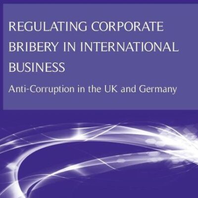 Regulating Corporate Bribery in International Business: Anti-corruption in the UK and Germany (Law