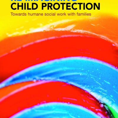 Re-Imagining Child Protection: Towards Humane Social Work With Families