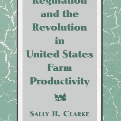 Regulation and the Revolution in United States Farm Productivity (Studies in Economic History and Policy: USA in the Twentieth Century)