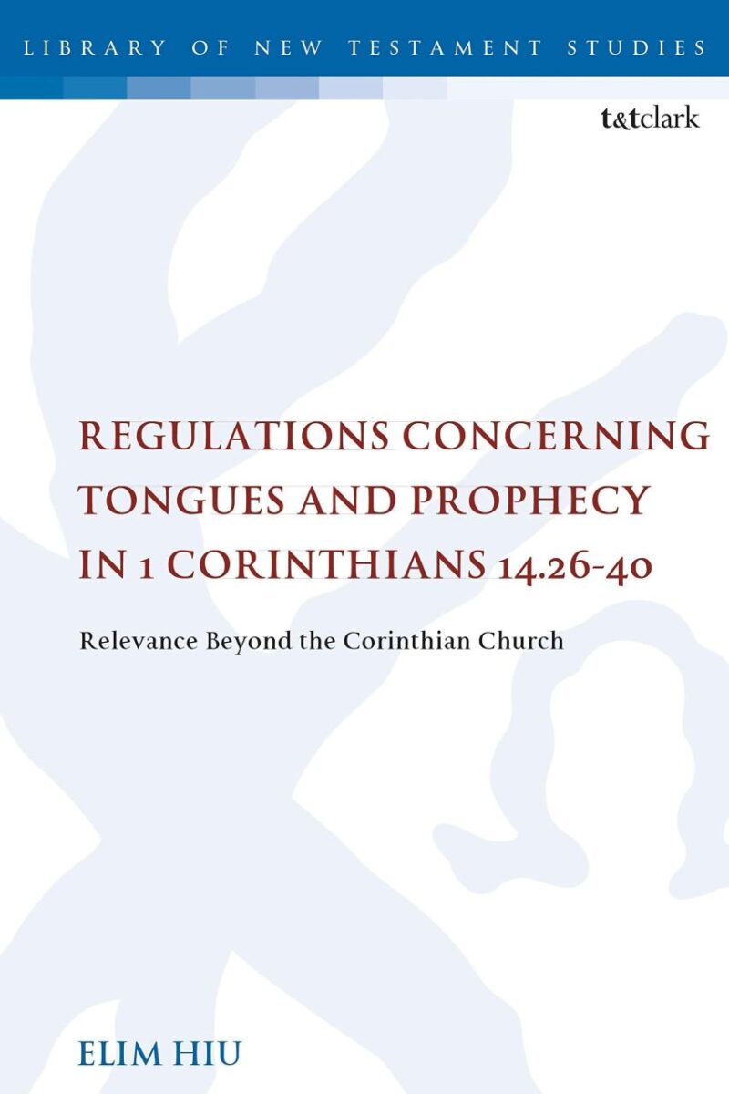 Regulations Concerning Tongues and Prophecy in 1 Corinthians 14.26-40: Relevance Beyond the Corinthian Church (The Library of New Testament Studies)