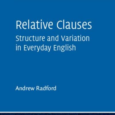 Relative Clauses: Structure and Variation in Everyday English: 161 (Cambridge Studies in Linguistics