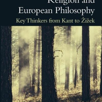 Religion and European Philosophy: Key Thinkers from Kant to Zizek