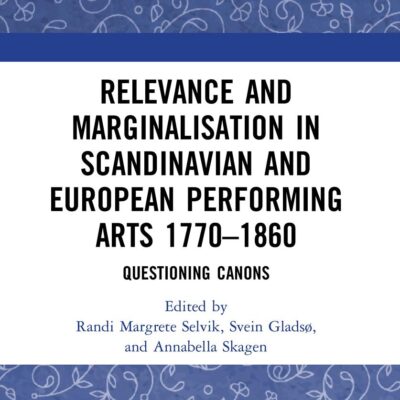 Relevance and Marginalisation in Scandinavian and European Performing Arts 1770-1860: Questioning Canons