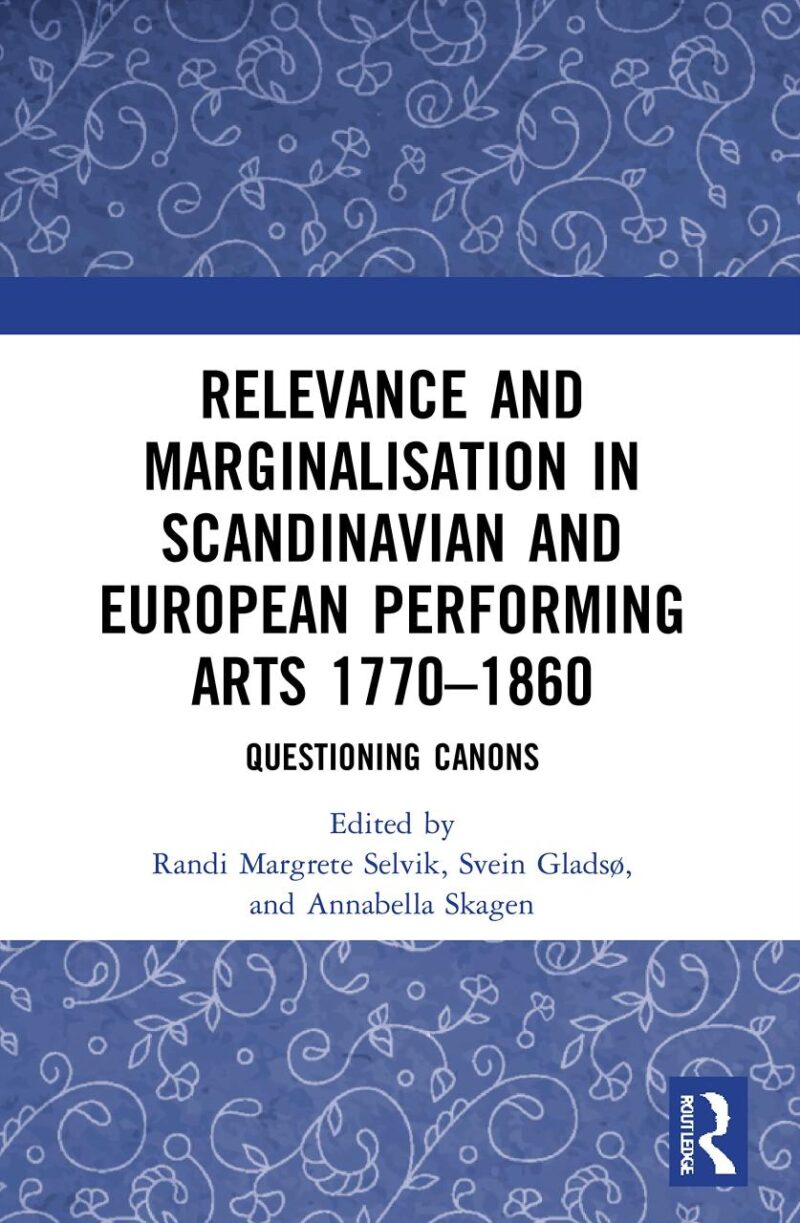 Relevance and Marginalisation in Scandinavian and European Performing Arts 1770-1860: Questioning Canons