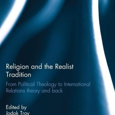 Religion and the Realist Tradition: From Political Theology to International Relations Theory and Bac