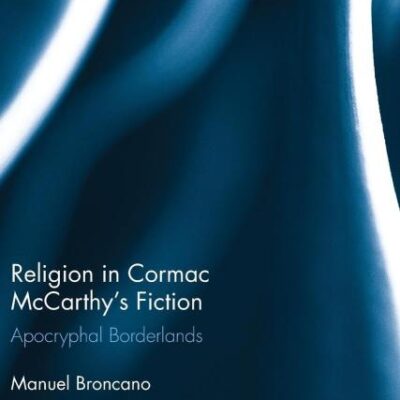 Religion in Cormac Mccarthy`s Fiction: Apocryphal Borderlands