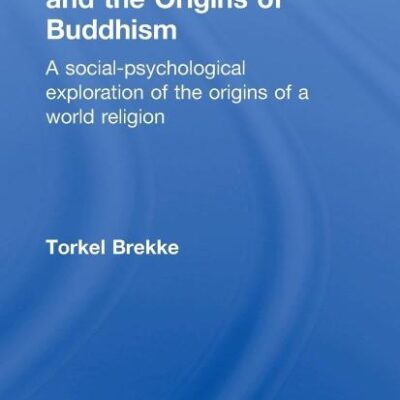 Religious Motivation and the Origins of Buddhism: A Social-psychological Exploration of the Origins of a world religion (Routledge Critical Studies in Buddhism)