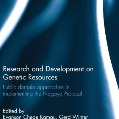 Research and Development on Genetic Resources: Public Domain Approaches in Implementing the Nagoya Protocol (Routledge Research in International Environmental Law)