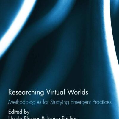 Researching Virtual Worlds: Methodologies for Studying Emergent Practices