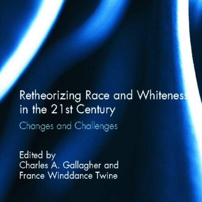 Retheorizing Race and Whiteness in the 21st Century: Changes and Challenges