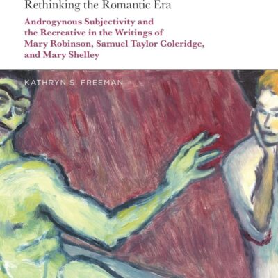 Rethinking the Romantic Era: Androgynous Subjectivity and the Recreative in the Writings of Mary Robinson