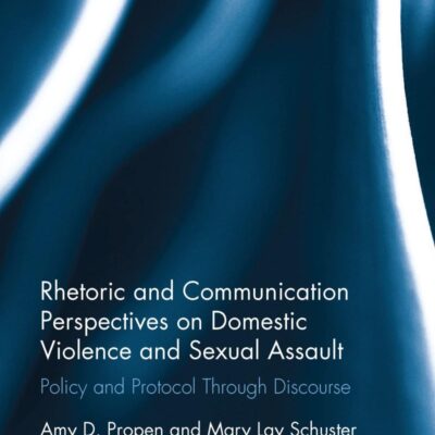 Rhetoric and Communication Perspectives on Domestic Violence and Sexual Assault: Policy and Protocol Through Discourse (Routledge Studies in Technical Communication