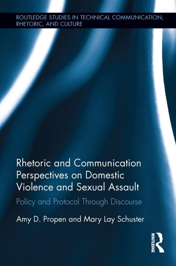 Rhetoric and Communication Perspectives on Domestic Violence and Sexual Assault: Policy and Protocol Through Discourse (Routledge Studies in Technical Communication