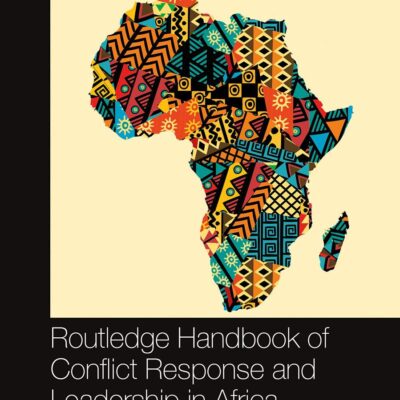 ROUTLEDGE HANDBOOK OF CONFLICT RESPONSE AND LEADERSHIP IN AFRICA (Routledge Handbooks)