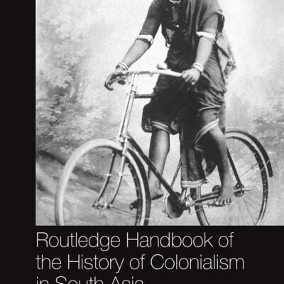 Routledge Handbook of the History of Colonialism in South Asia