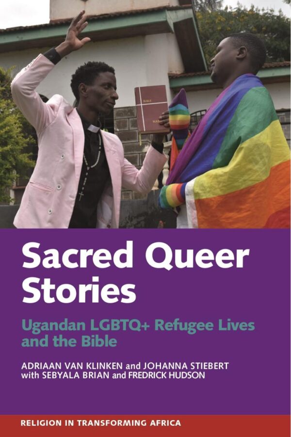 Sacred Queer Stories: Ugandan LGBTQ+ Refugee Lives & the Bible: 7 (Religion in Transforming Africa)
