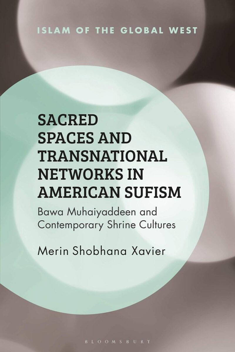 Sacred Spaces and Transnational Networks in American Sufism: Bawa Muhaiyaddeen and Contemporary Shrine Cultures (Islam of the Global West)