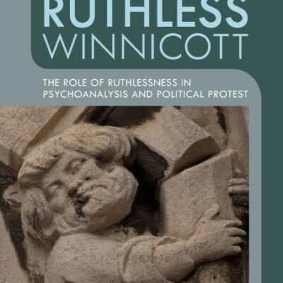 Ruthless Winnicott: The Role of Ruthlessness in Psychoanalysis and Political Protest