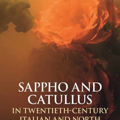 Sappho and Catullus in Twentieth-Century Italian and North American Poetry (Bloomsbury Studies in Classical Reception)