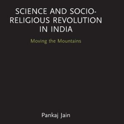 Science and Socio-Religious Revolution in India: Moving the Mountains (Routledge Studies in Asian Religion and Philosophy)