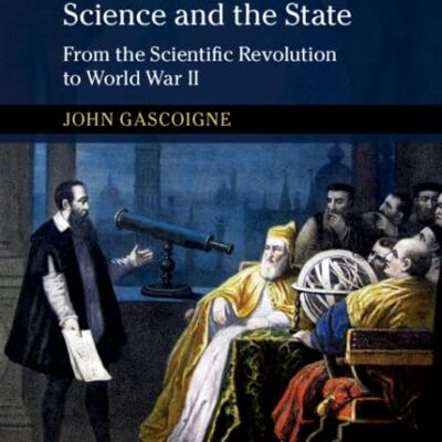 Science and the State: From the Scientific Revolution to World War II (New Approaches to the History of Science and Medicine)