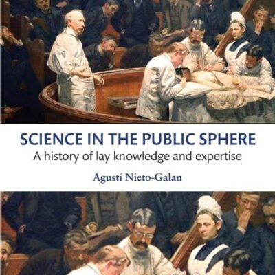Science in the Public Sphere: A history of Lay Knowledge and Expertise
