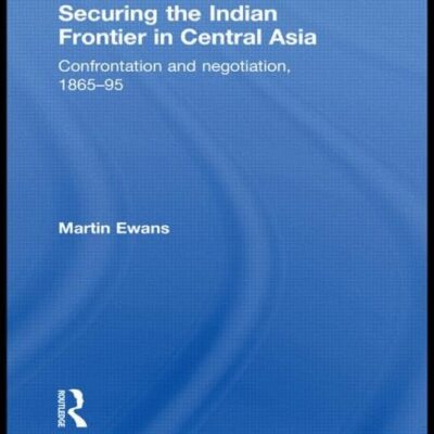 Securing the Indian Frontier in Central Asia: Confrontation and Negotiation