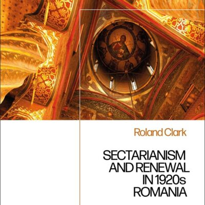 Sectarianism and Renewal in 1920s Romania: The Limits of Orthodoxy and Nation-Building