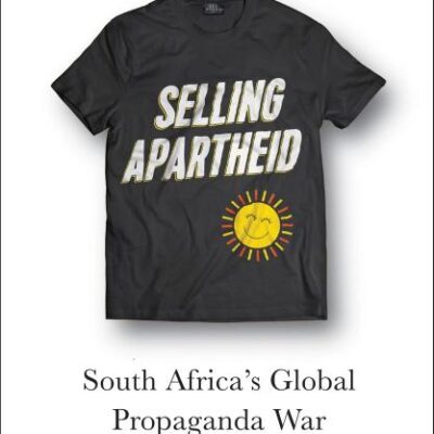 Selling Apartheid: South Africa's Global Propaganda War