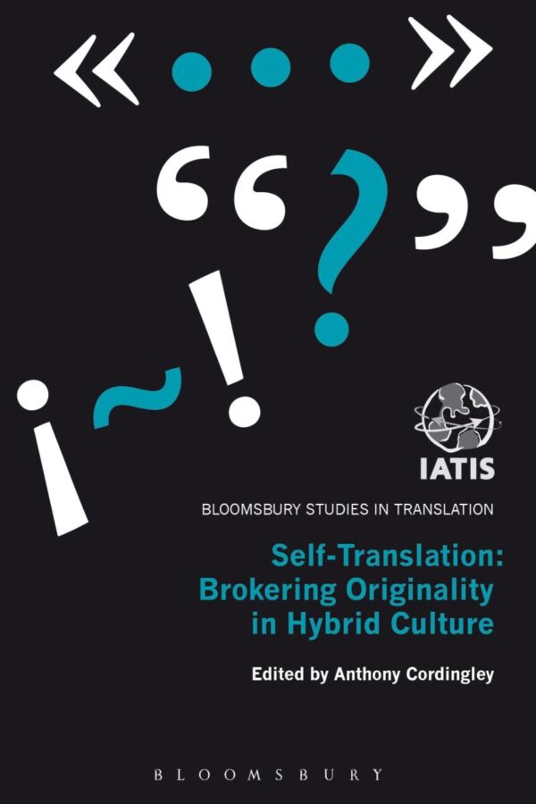 Self-Translation: Brokering Originality in Hybrid Culture (Bloomsbury Studies in Translation)