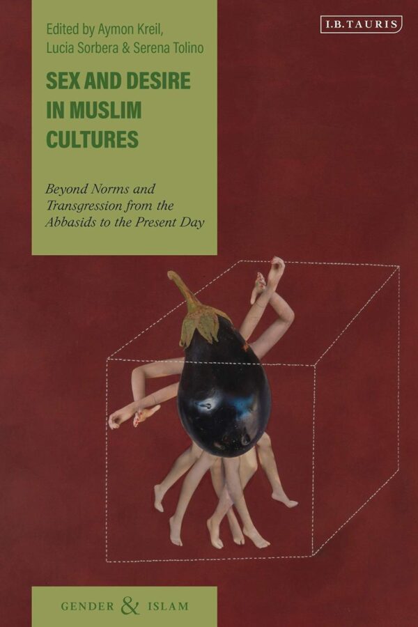 Sex and Desire in Muslim Cultures: Beyond Norms and Transgression from the Abbasids to the Present Day (Gender and Islam)