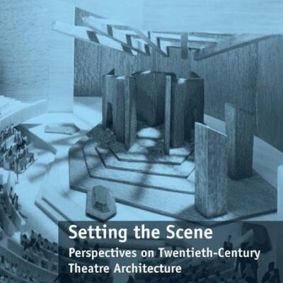 Setting the Scene: Perspectives on Twentieth-Century Theatre Architecture