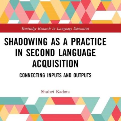 Shadowing as a Practice in Second Language Acquisition: Connecting Inputs and Outputs (Routledge Research in Language Education)
