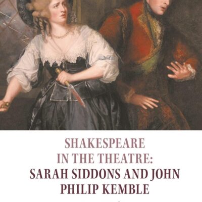 Shakespeare in the Theatre: Sarah Siddons and John Philip Kemble