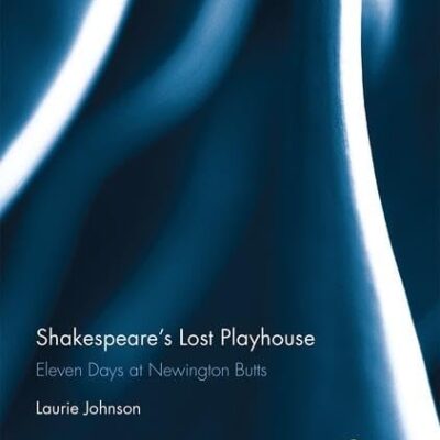 Shakespeare's Lost Playhouse: Eleven Days at Newington Butts (Routledge Studies in Shakespeare)