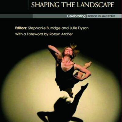Shaping the Landscape: Celebrating Dance in Australia (Celebrating Dance in Asia and the Pacific)