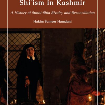 Shi'ism in Kashmir: A History of Sunni-Shia Rivalry and Reconciliation (Library of Islamic South Asia)