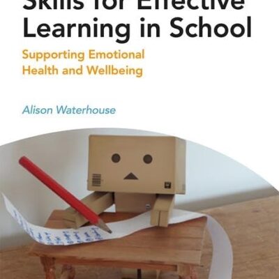 Skills for Effective Learning in School: Supporting Emotional Health and Wellbeing (Mental Health and Wellbeing Teacher Toolkit)