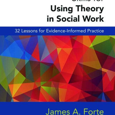 Skills for Using Theory in Social Work: 32 Lessons for Evidence-Informed Practice