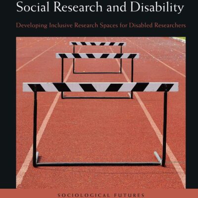 Social Research and Disability: Developing Inclusive Research Spaces for Disabled Researchers (Sociological Futures)