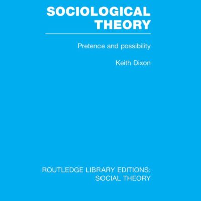Sociological Theory (RLE Social Theory): Pretence and Possibility (Routledge Library Editions: Social Theory)