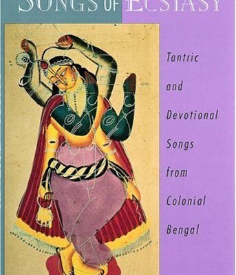 Songs of Ecstasy: Tantric and Devotional Songs from Colonial Bengal