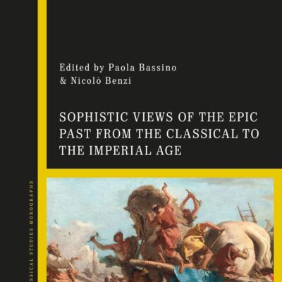 Sophistic Views of the Epic Past from the Classical to the Imperial Age
