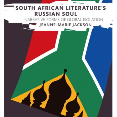 South African Literature's Russian Soul: Narrative Forms of Global Isolation (New Horizons in Contemporary Writing)