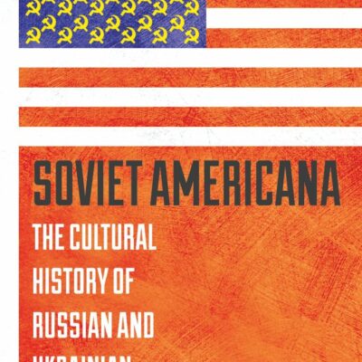 Soviet Americana: The Cultural History of Russian and Ukrainian Americanists (Library of Modern Russia)