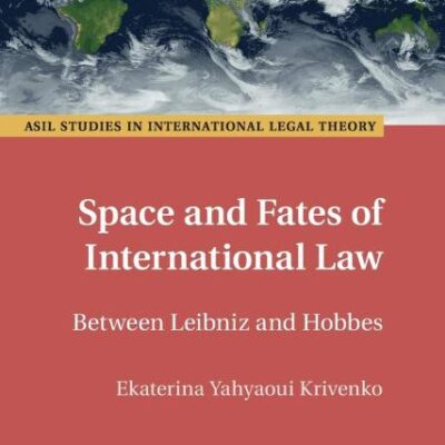 Space and Fates of International Law: Between Leibniz and Hobbes (ASIL Studies in International Legal Theory)