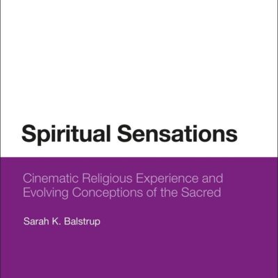 Spiritual Sensations: Cinematic Religious Experience and Evolving Conceptions of the Sacred