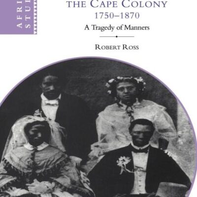 Status and Respectability in The Cape Colony 1750-1870: A Tragedy of Manners: 98 (African Studies)